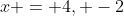 x = 4, -2