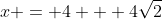 x = 4 + 4\sqrt{2}