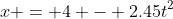 x = 4 - 2.45t^2