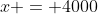x = 4000