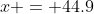x = 44.9