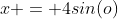 x = 4sin(o)