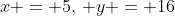 x = 5,\, y = 16
