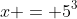 x = 5^3