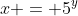 x = 5^y
