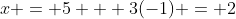 x = 5 + 3(-1) = 2