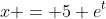 x = 5 e^t
