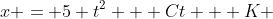 x = 5 t^2 + Ct + K 