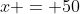 x = 50