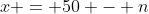 x = 50 - n