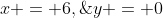 x = 6,\;y = 0