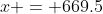 x = 669.5