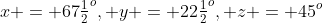 x = 67\tfrac12^o, y = 22\tfrac12^o, z = 45^o