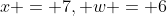 x = 7, w = 6