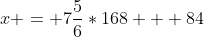 x = 7\frac{5}{6}*168 + 84\\
