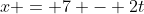x = 7 - 2t