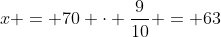 x = 70 \cdot \frac{9}{10} = 63