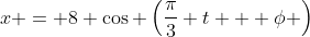 x = 8 \cos \left(\frac{\pi}{3} t + \phi \right)