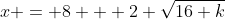 x = 8 + 2 \sqrt{16+k}