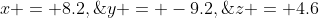x = 8.2,\;y = -9.2,\;z = 4.6