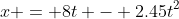 x = 8t - 2.45t^2