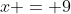 x = 9