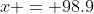 x = 98.9