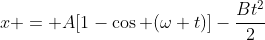 x = A[1-\cos (\omega t)]-\frac{Bt^{2}}{2}