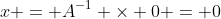 x = A^{-1} \times 0 = 0