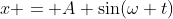x = A \sin(\omega t)