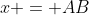 x = AB