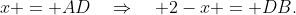 x = AD\quad\Rightarrow\quad 2-x = DB.