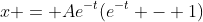 x = Ae^{-t}(e^{-t} - 1)