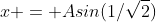 x = Asin(1/\sqrt{2})