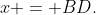 x = BD.