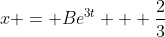 x = Be^{3t} + \frac{2}{3}