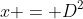 x = D^2