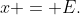 x = E.