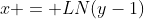 x = LN(y-1)