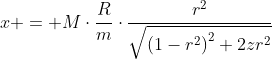 x = M\cdot\frac{R}{m}\cdot\frac{r^2}{\sqrt{{(1-r^2)}^2+2zr^2}}