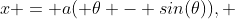 x = a( \theta - sin(\theta)), ~ y = a(1 - cos(\theta)