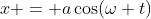 x = a\cos(\omega t)
