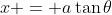 x = a\tan{\theta}