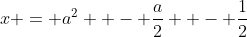 x = a^2  - \frac{a}{2}  - \frac{1}{2}
