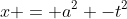 x = a^2 -t^2