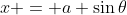 x = a \sin{\theta}