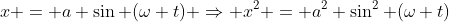 x = a \sin (\omega t) \Rightarrow x^2 = a^2 \sin^2 (\omega t)