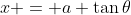 x = a \tan{\theta}