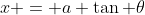 x = a \tan \theta