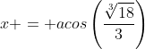 x = acos\left(\frac{\sqrt[3]{18}}{3}\right)